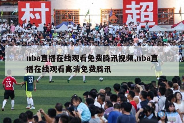 nba直播在线观看免费腾讯视频,nba直播在线观看高清免费腾讯