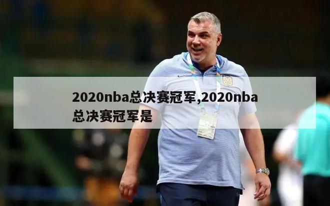 2020nba总决赛冠军,2020nba总决赛冠军是