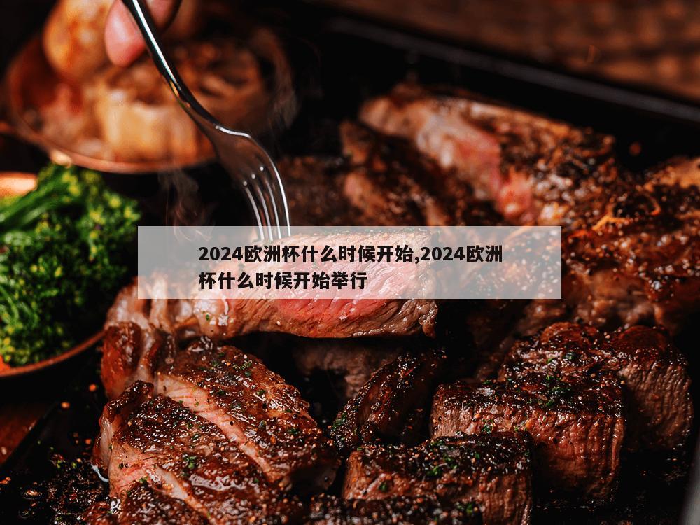 2024欧洲杯什么时候开始,2024欧洲杯什么时候开始举行