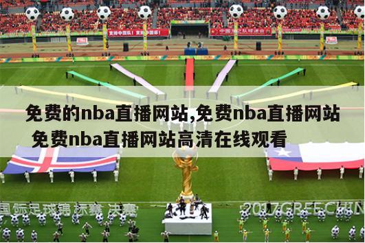 免费的nba直播网站,免费nba直播网站 免费nba直播网站高清在线观看